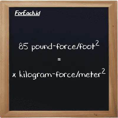 Example pound-force/foot<sup>2</sup> to kilogram-force/meter<sup>2</sup> conversion (85 lbf/ft<sup>2</sup> to kgf/m<sup>2</sup>)